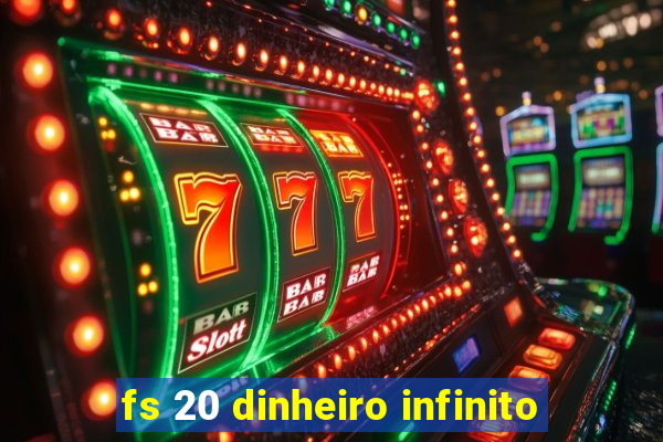 fs 20 dinheiro infinito